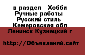  в раздел : Хобби. Ручные работы » Русский стиль . Кемеровская обл.,Ленинск-Кузнецкий г.